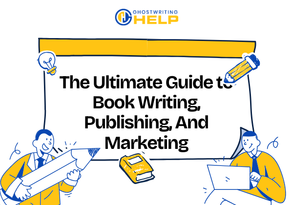 The Ultimate Guide to Book Writing, Publishing, And Marketing